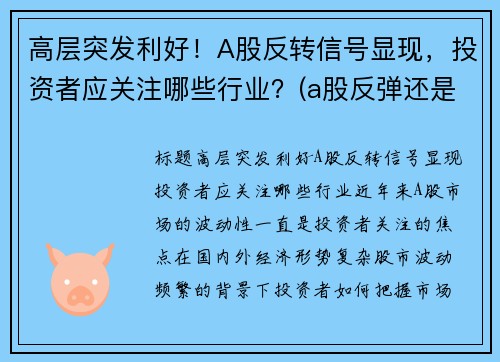 高层突发利好！A股反转信号显现，投资者应关注哪些行业？(a股反弹还是反转)